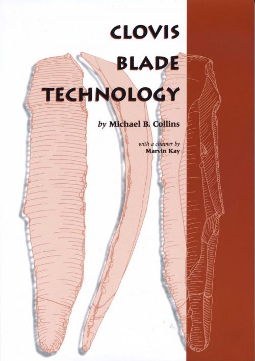 Cover of the book Clovis Blade Technology by Michael B. Collins, Marvin Kay, University of Texas Press