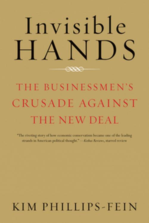 Cover of the book Invisible Hands: The Businessmen's Crusade Against the New Deal by Kim Phillips-Fein, W. W. Norton & Company