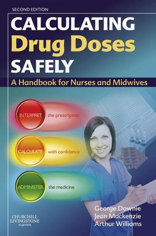 Cover of the book Calculating Drug Doses Safely E-Book by George Downie, MSc, FRPharmS, F(Hon)CPP, Jean Mackenzie, BA(Open), DipN(Lond), Arthur Williams, OBE, FRPharmS, Elsevier Health Sciences