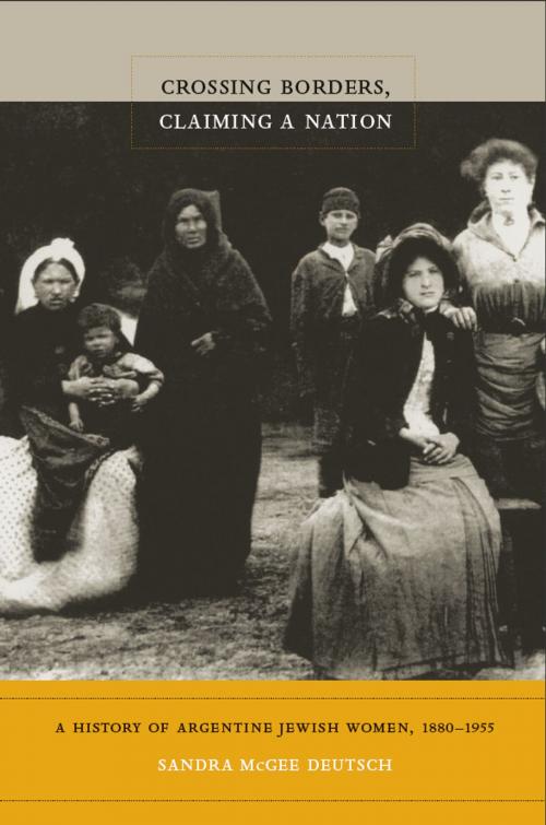 Cover of the book Crossing Borders, Claiming a Nation by Sandra McGee Deutsch, Duke University Press