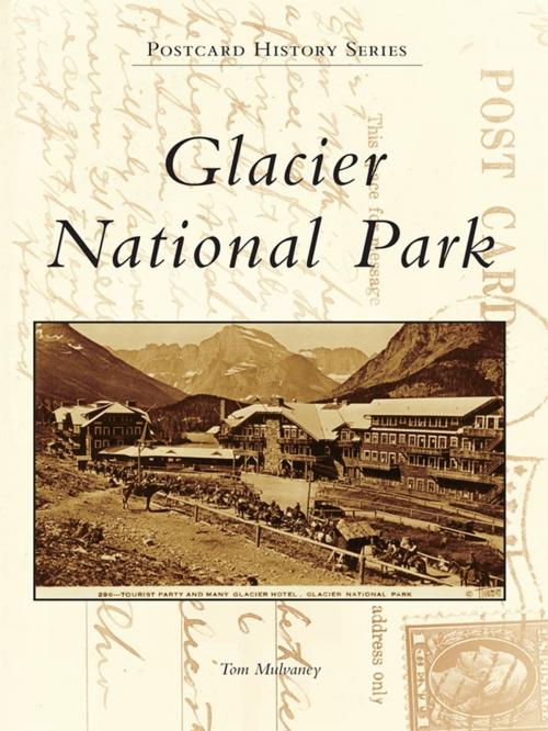 Cover of the book Glacier National Park by Tom Mulvaney, Arcadia Publishing Inc.