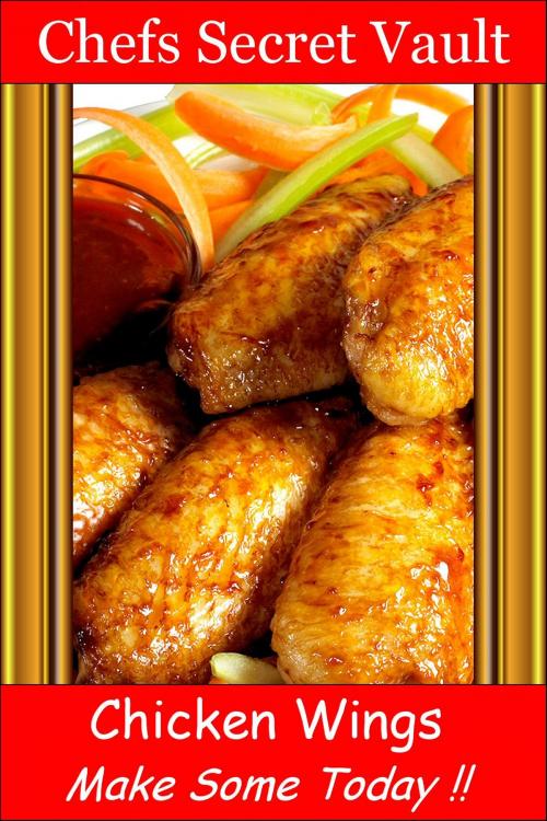 Cover of the book Chicken Wings Make Some Today by Chefs Secret Vault, Chefs Secret Vault