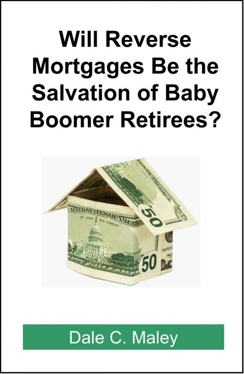 Cover of the book Will Reverse Mortgages be the Salvation of Baby Boomer Retirees? by Dale Maley, Dale Maley