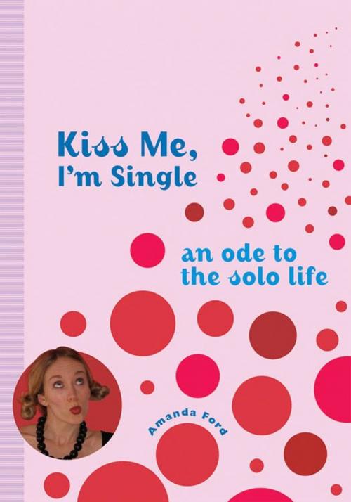 Cover of the book Kiss Me, I'm Single: An Ode To The Solo Life by Amanda Ford, Red Wheel Weiser