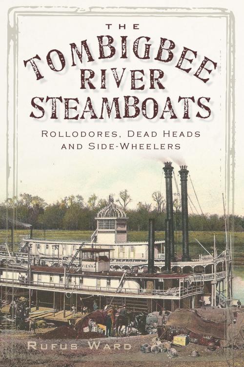 Cover of the book The Tombigbee River Steamboats: Rollodores, Dead Heads and Side-Wheelers by Rufus Ward, Arcadia Publishing Inc.