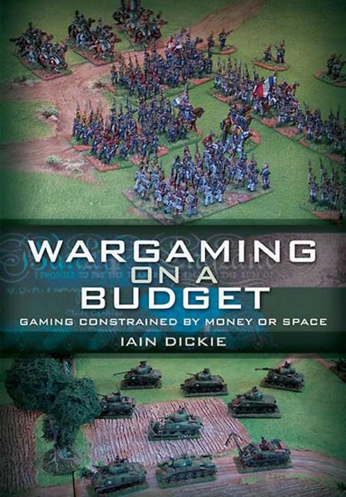 Cover of the book Wargaming on a Budget by Dickie, Iain, Pen and Sword