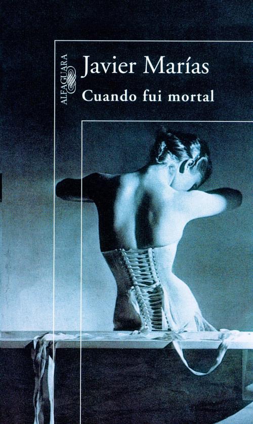 Cover of the book Cuando fui mortal by Javier Marías, Penguin Random House Grupo Editorial España