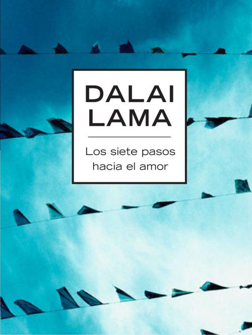 Cover of the book Los siete pasos hacia el amor by Dalai Lama, Penguin Random House Grupo Editorial España