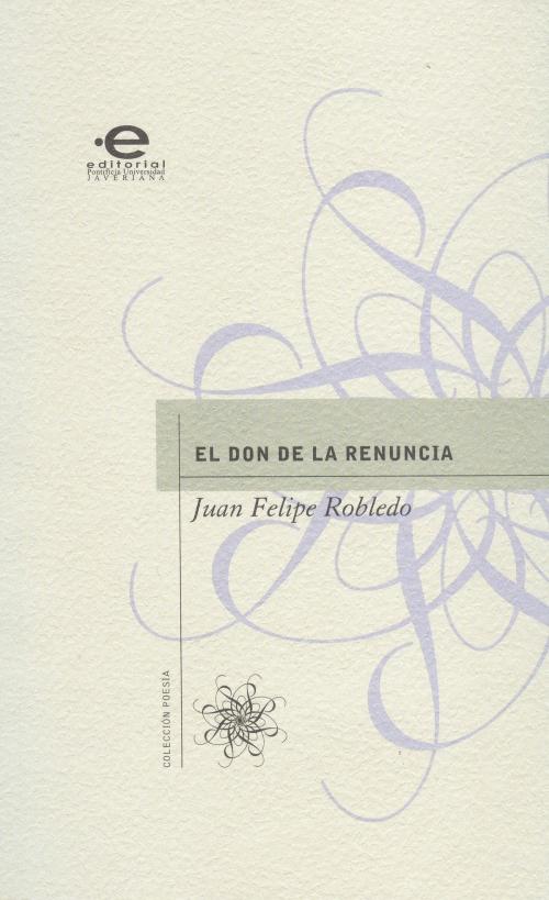 Cover of the book El don de la renuncia by Juan Felipe, Robledo, Editorial Pontificia Universidad Javeriana