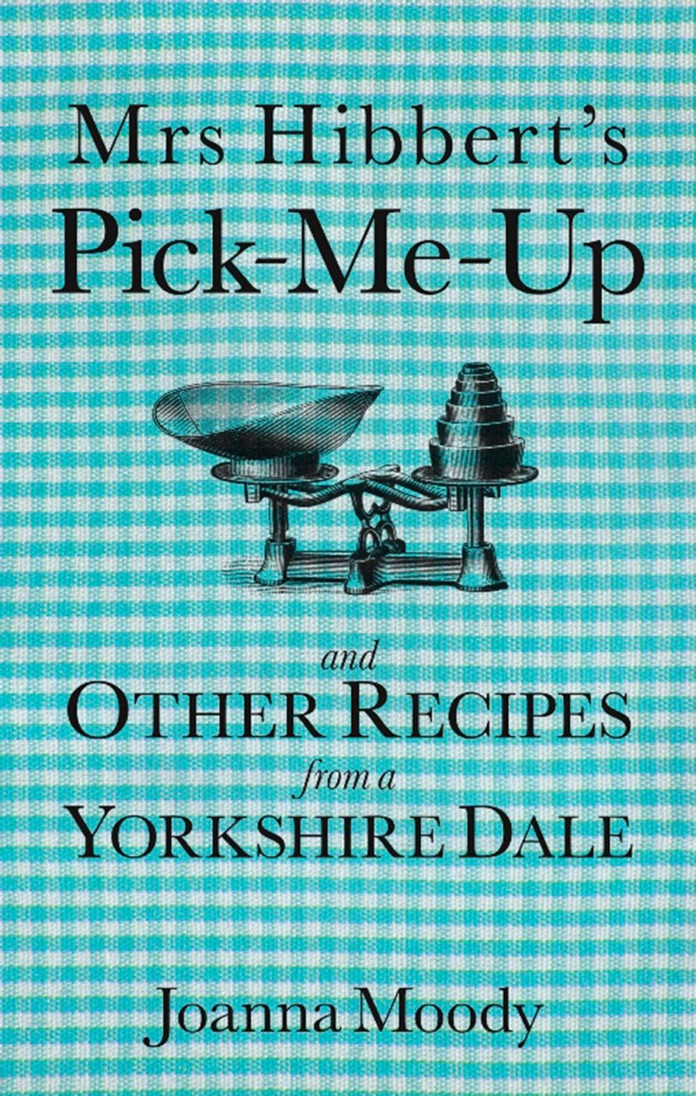 Big bigCover of Mrs Hibbert's Pick-me-Up and Other Recipes from a Yorkshire Dale