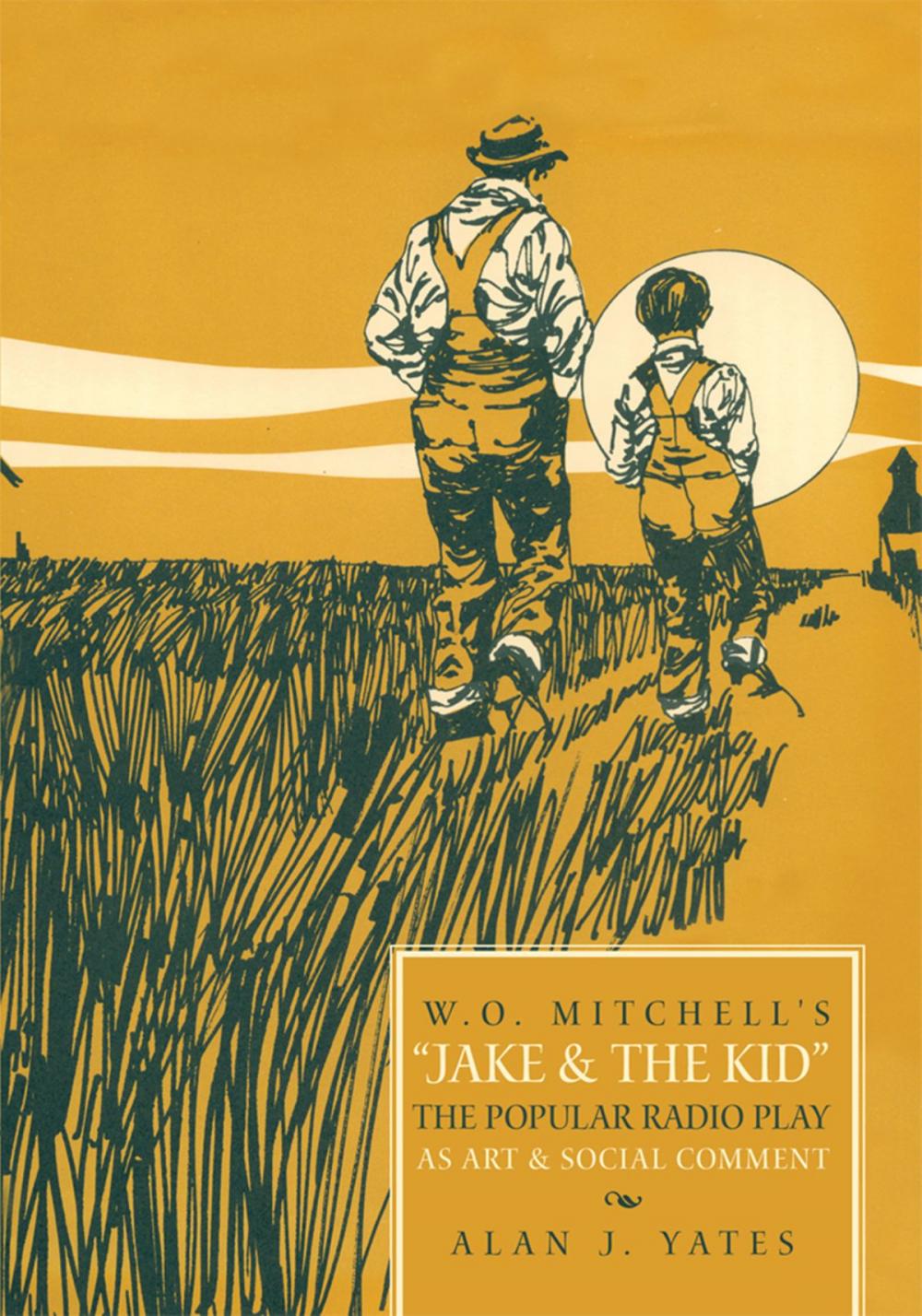 Big bigCover of "W.O. Mitchell's Jake & the Kid: the Popular Radio Play as Art & Social Comment."