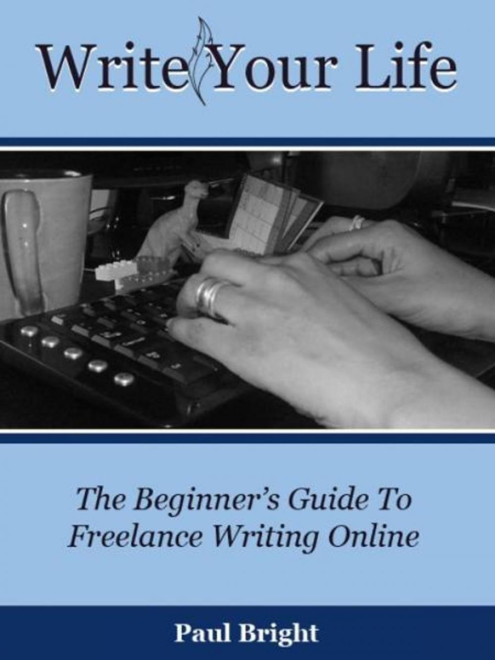 Big bigCover of Write Your Life: The Beginner's Guide To Freelance Writing Online