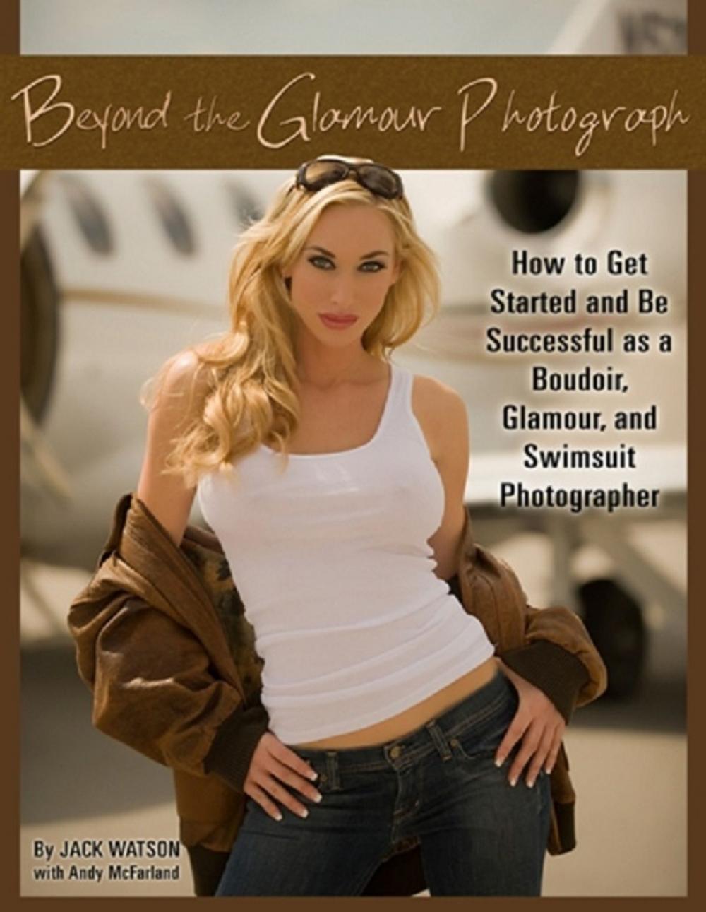 Big bigCover of Beyond the Glamour Photograph: How to Get Started and Be Successful as a Boudoir, Glamour, and Swimsuit Photographer