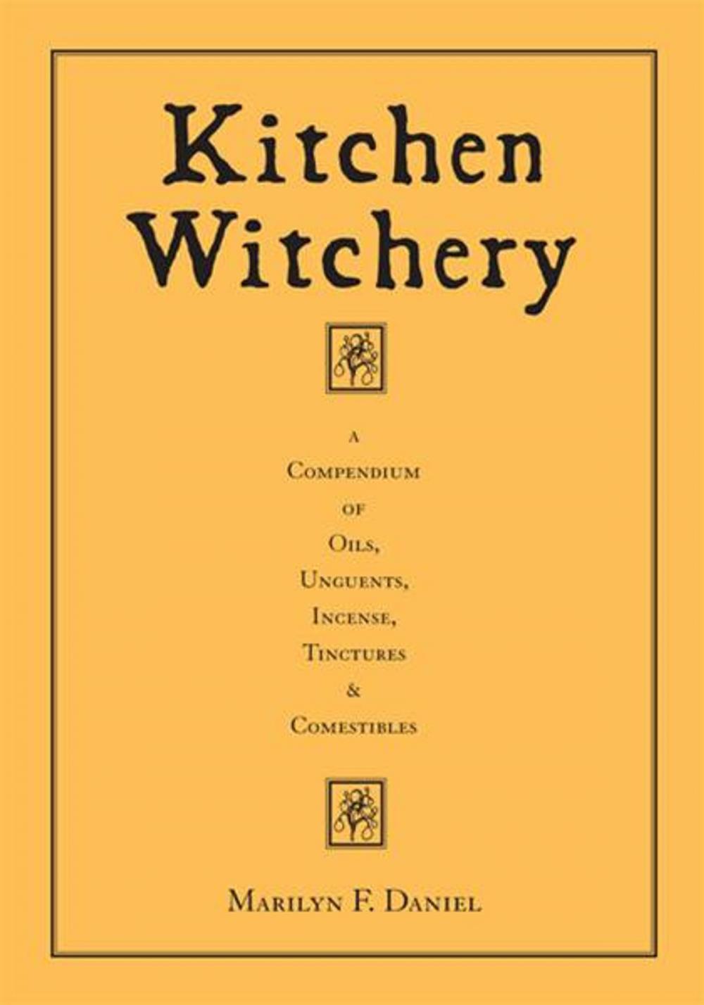 Big bigCover of Kitchen Witchery: A Compendium Of Oils, Unguents, Incense, Tinctures & Comestibles