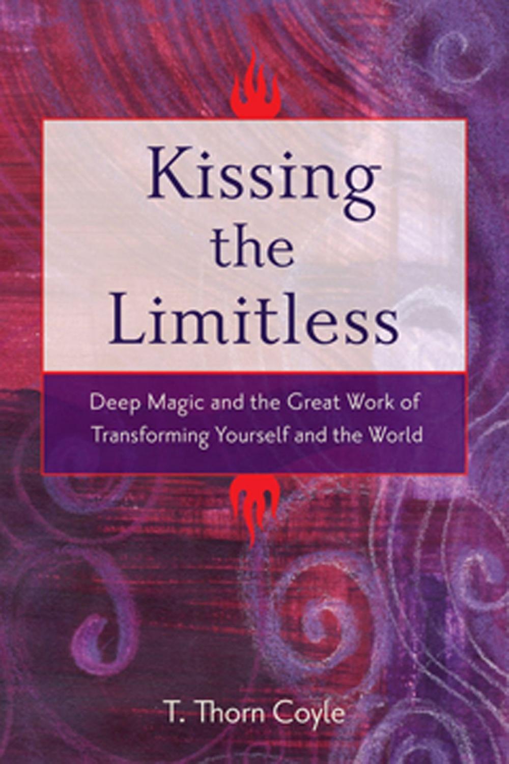 Big bigCover of Kissing The Limitless: Deep Magic And The Great Work Of Transforming Yourself And The World