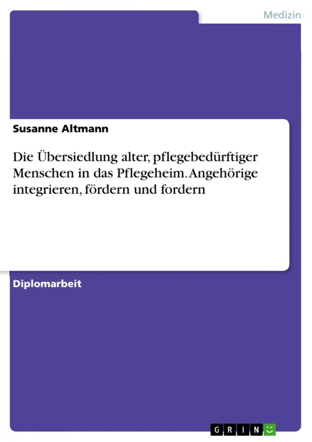 Big bigCover of Die Übersiedlung alter, pflegebedürftiger Menschen in das Pflegeheim. Angehörige integrieren, fördern und fordern