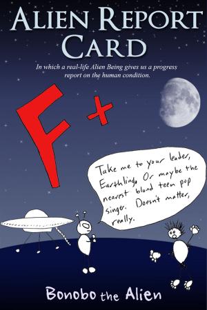 Cover of the book Alien Report Card: In Which a Real-Life Alien Being Gives Us a Progress Report on the Human Condition by Becky Adams