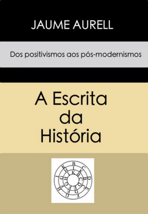 Cover of the book A Escrita da Historia by Jaume Aurell, Instituto Raimundo Lúlio