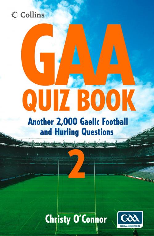 Cover of the book GAA Quiz Book 2: Another 2,000 Gaelic Football and Hurling Questions by Christy O’Connor, HarperCollins Publishers