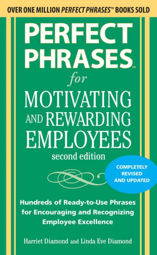 Cover of the book Perfect Phrases for Motivating and Rewarding Employees, Second Edition : Hundreds of Ready-to-Use Phrases for Encouraging and Recognizing Employee Excellence: Hundreds of Ready-to-Use Phrases for Encouraging and Recognizing Employee Excellence by Harriet Diamond, Linda Eve Diamond, McGraw-Hill Education