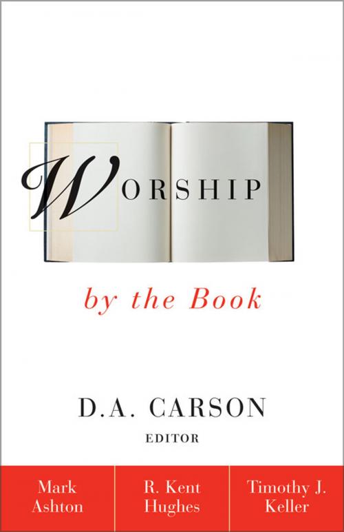 Cover of the book Worship by the Book by Rev. Mark Ashton, R. Kent Hughes, Timothy Keller, D. A. Carson, Zondervan