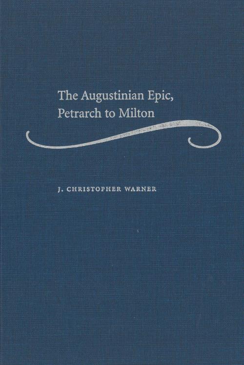 Cover of the book The Augustinian Epic, Petrarch to Milton by J. Christopher Warner, University of Michigan Press