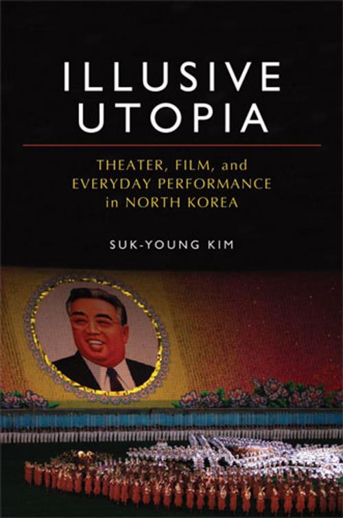 Cover of the book Illusive Utopia by Suk-Young Kim, University of Michigan Press