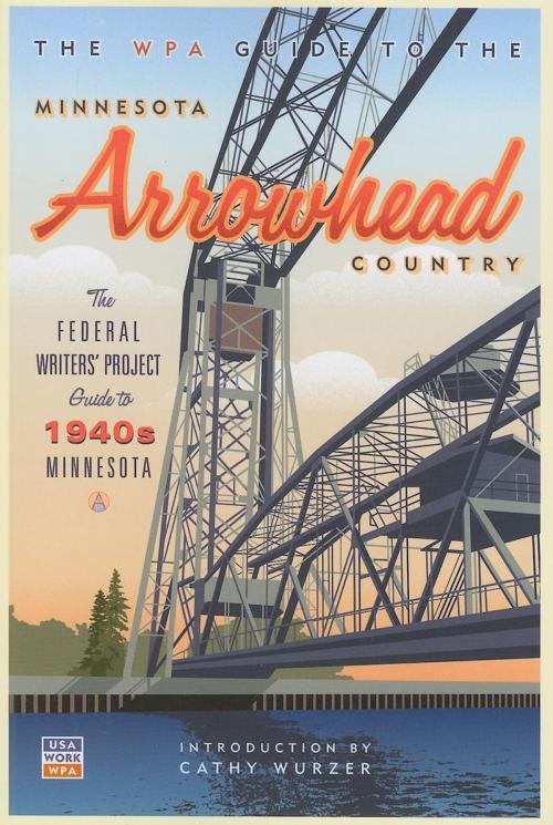 Cover of the book The WPA Guide to The Minnesota Arrowhead Country by Federal Writers' Project, Minnesota Historical Society Press
