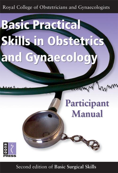 Cover of the book Basic Practical Skills in Obstetrics and Gynaecology by Royal College of Obstetricians and Gynaecologists, Royal College of Obstetricians and Gynaecologists (RCOG)