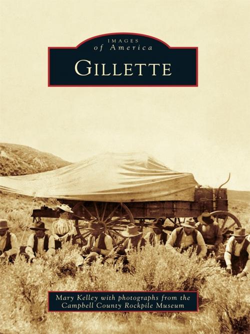 Cover of the book Gillette by Mary Kelley, Campbell County Rockpile Museum, Arcadia Publishing Inc.