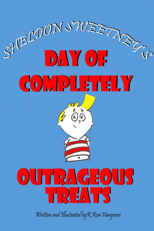 Cover of the book Sheldon Sweetney's Day Of Completely Outrageous Treats by R. Ron Hargrove, R. Ron Hargrove
