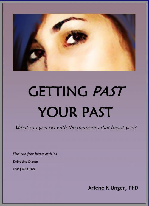 Cover of the book Getting Past Your Past: What Can You Do With the Memories That Haunt You? by Arlene Unger, PhD, Real Psych Solutions