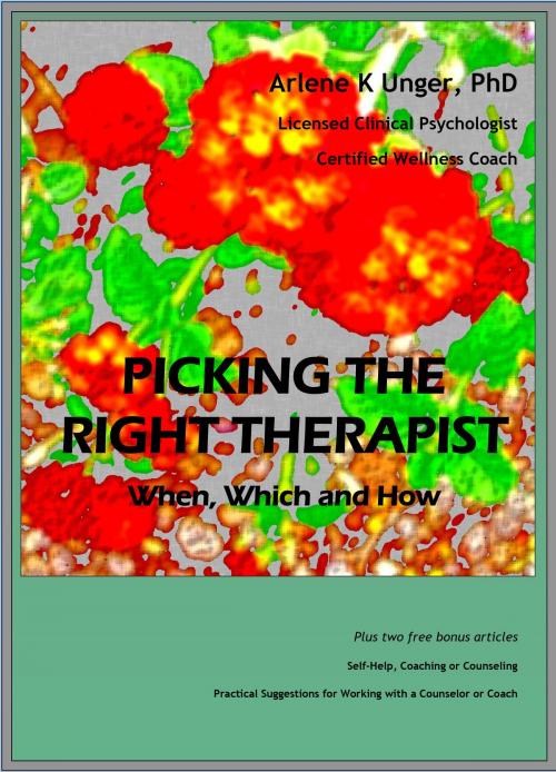 Cover of the book Picking the Right Therapist: When, Which and How by Arlene Unger, PhD, Real Psych Solutions