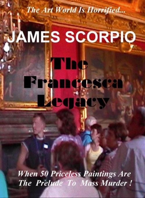 Cover of the book The Francesca Legacy by James Scorpio, James Scorpio