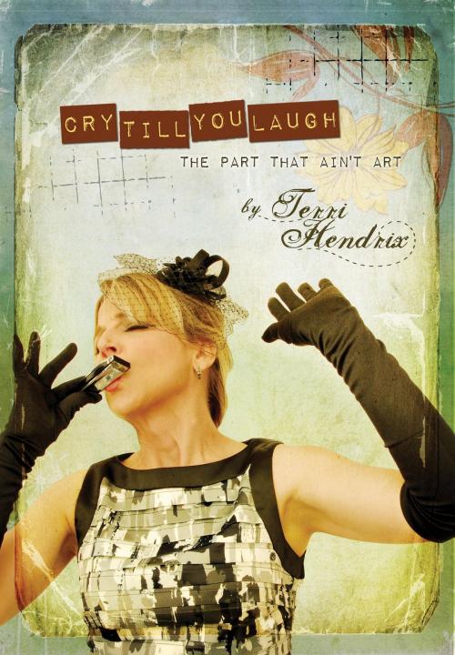 Cover of the book Cry Till You Laugh — The Part That Ain't Art by Terri Hendrix, BookBaby