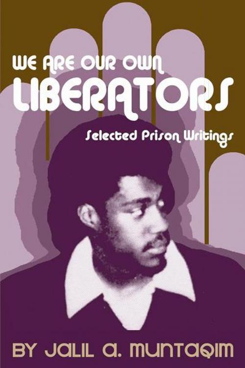 Cover of the book We Are Our Own Liberators: Selected Prison Writings by Jalil A Muntaqim, Arissa Media Group, LLC