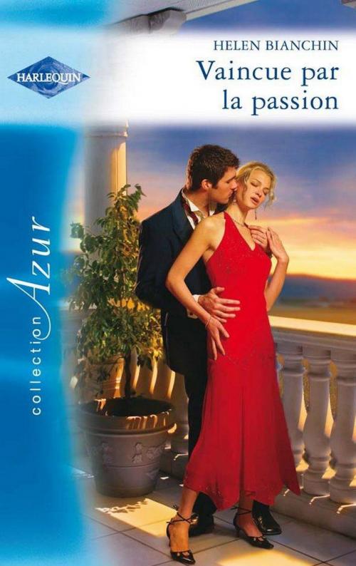 Cover of the book Vaincue par la passion by Helen Bianchin, Harlequin