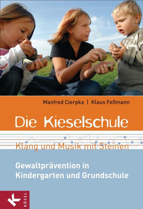 Cover of the book Die Kieselschule - Klang und Musik mit Steinen by Manfred Cierpka, Klaus Feßmann, Kösel-Verlag
