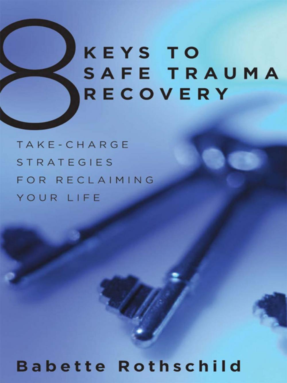 Big bigCover of 8 Keys to Safe Trauma Recovery: Take-Charge Strategies to Empower Your Healing