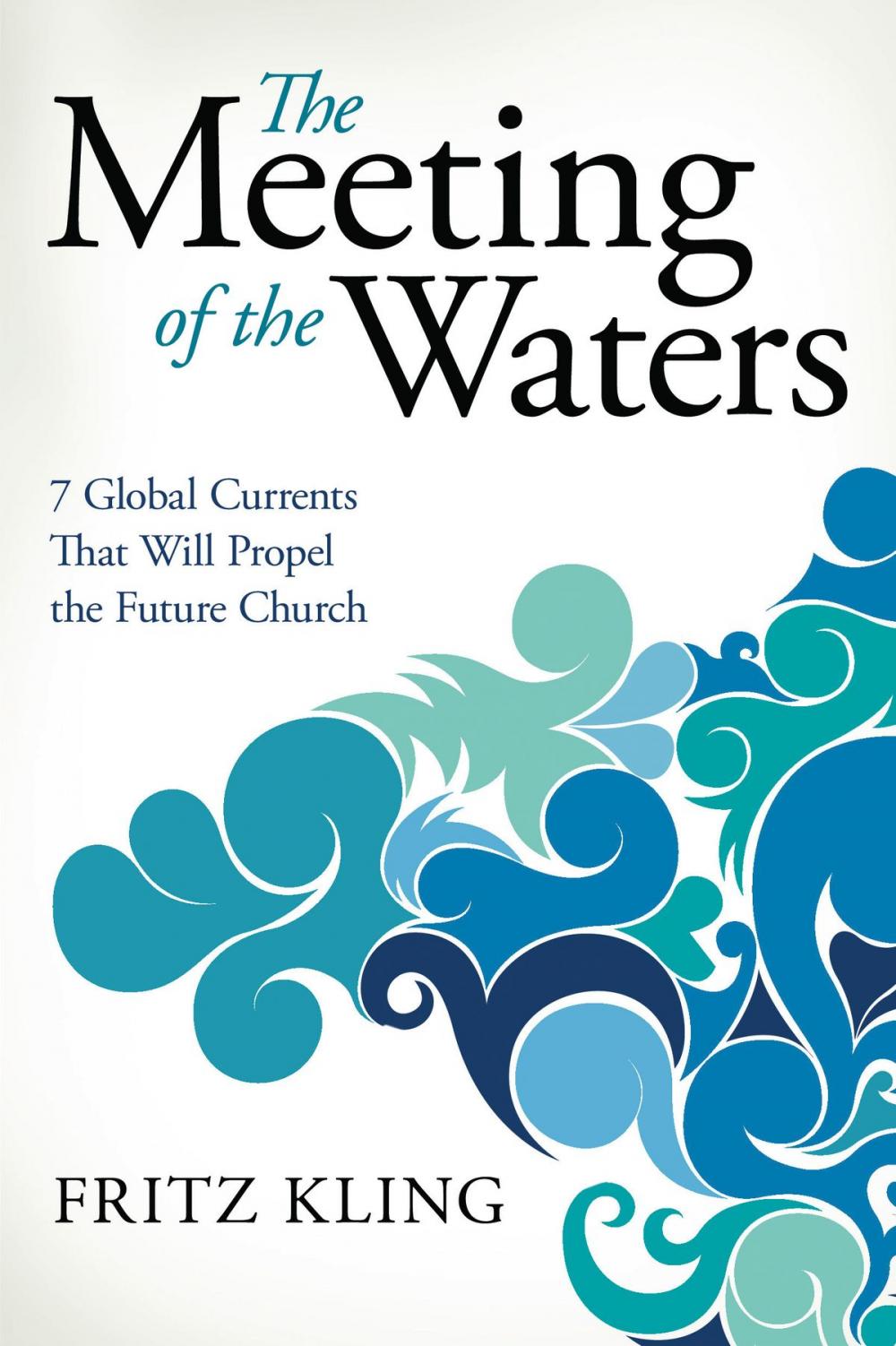 Big bigCover of The Meeting of the Waters: 7 Global Currents That Will Propel the Future Church