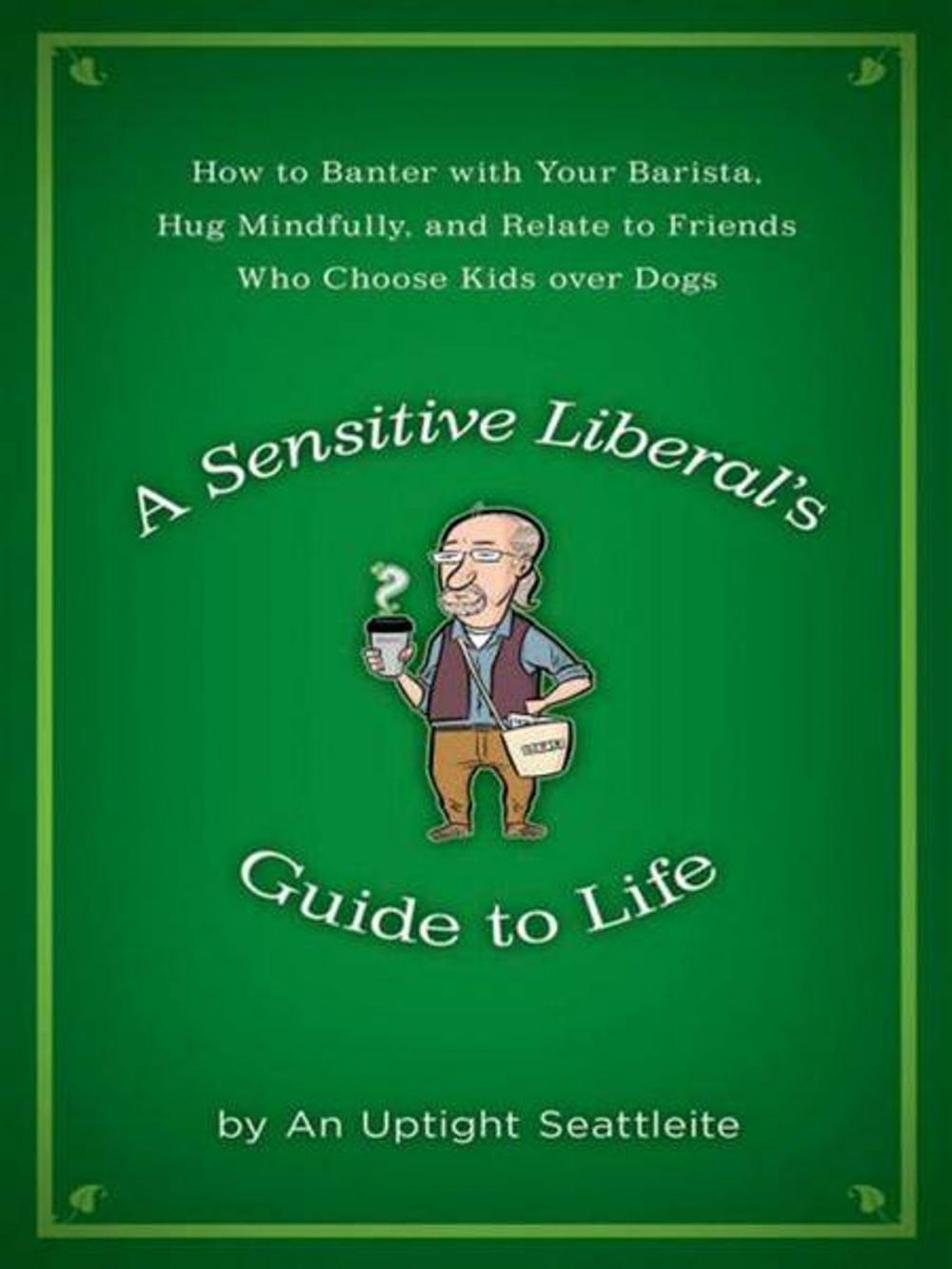 Big bigCover of A Sensitive Liberal's Guide to Life