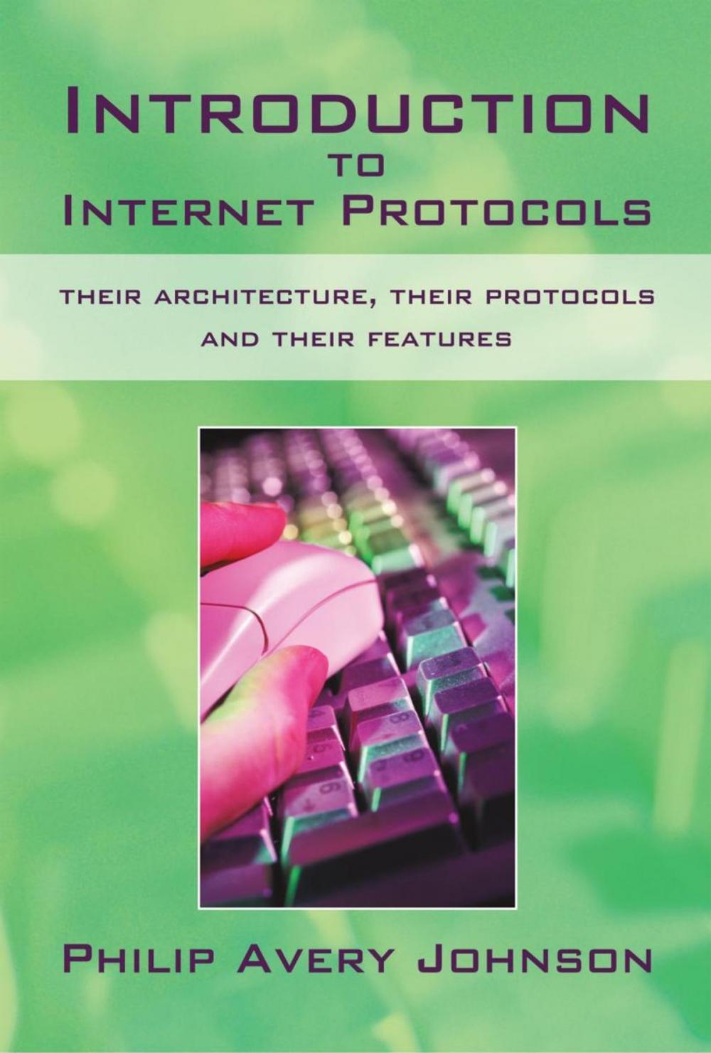 Big bigCover of Introduction to Internet Protocols: Their Architecture, Their Protocols and Their Features