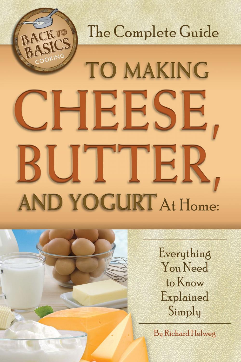 Big bigCover of The Complete Guide to Making Cheese, Butter, and Yogurt at Home: Everything You Need to Know Explained Simply