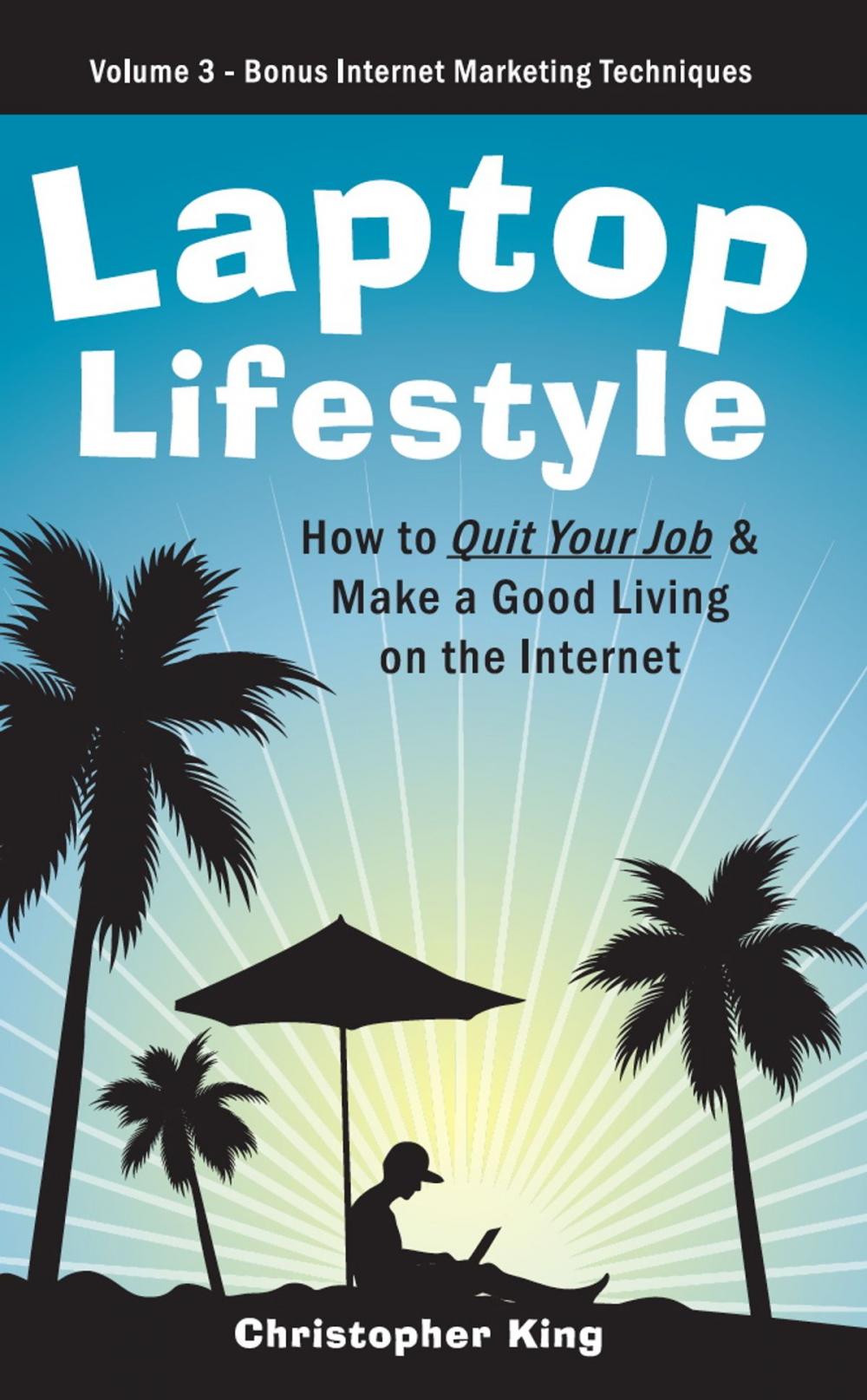 Big bigCover of Laptop Lifestyle - How to Quit Your Job and Make a Good Living on the Internet (Volume 3 - Bonus Internet Marketing Techniques)