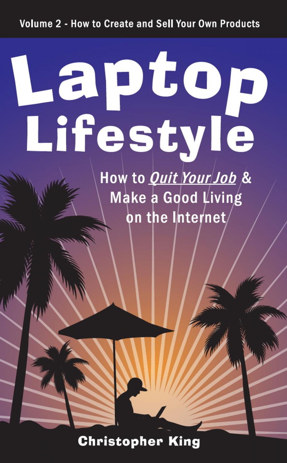 Big bigCover of Laptop Lifestyle - How to Quit Your Job and Make a Good Living on the Internet (Volume 2 - How to Create and Sell Your Own Products)