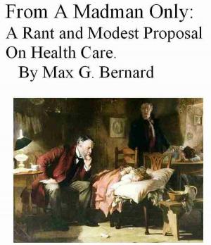 Cover of the book From A Madman Only: A Rant and Modest Proposal on Health Care by Tom Stuczynski