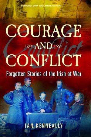 Cover of the book Courage and Conflict: Forgotten Stories of the Irish at War by Anne Chambers