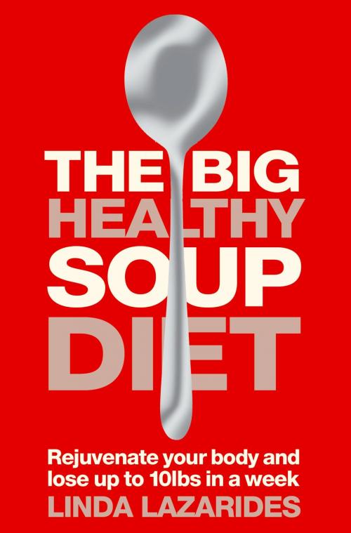 Cover of the book The Big Healthy Soup Diet: Nourish Your Body and Lose up to 10lbs in a Week by Linda Lazarides, HarperCollins Publishers