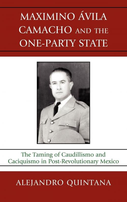 Cover of the book Maximino Avila Camacho and the One-Party State by Alejandro Quintana, Lexington Books