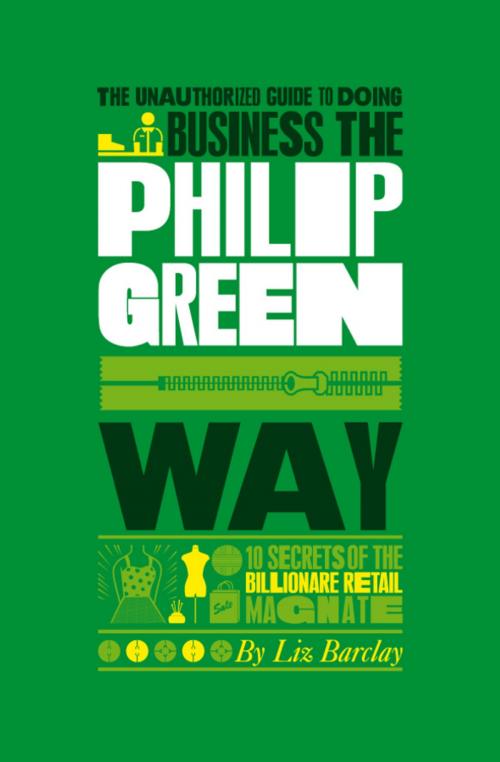 Cover of the book The Unauthorized Guide To Doing Business the Philip Green Way by Liz Barclay, Wiley